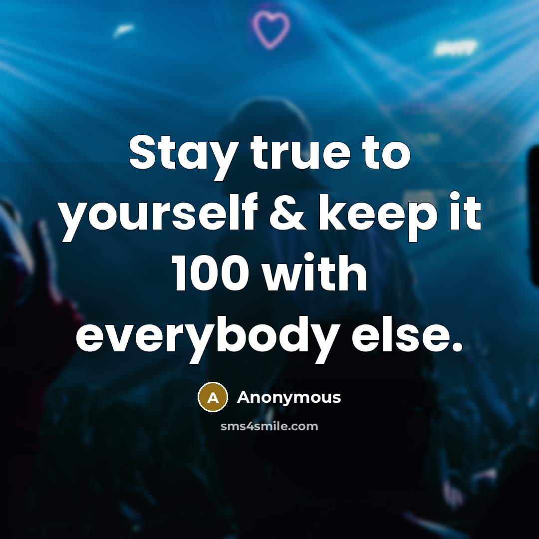 “Stay true to yourself & keep it 100 with everybody else.” quote by Anonymous