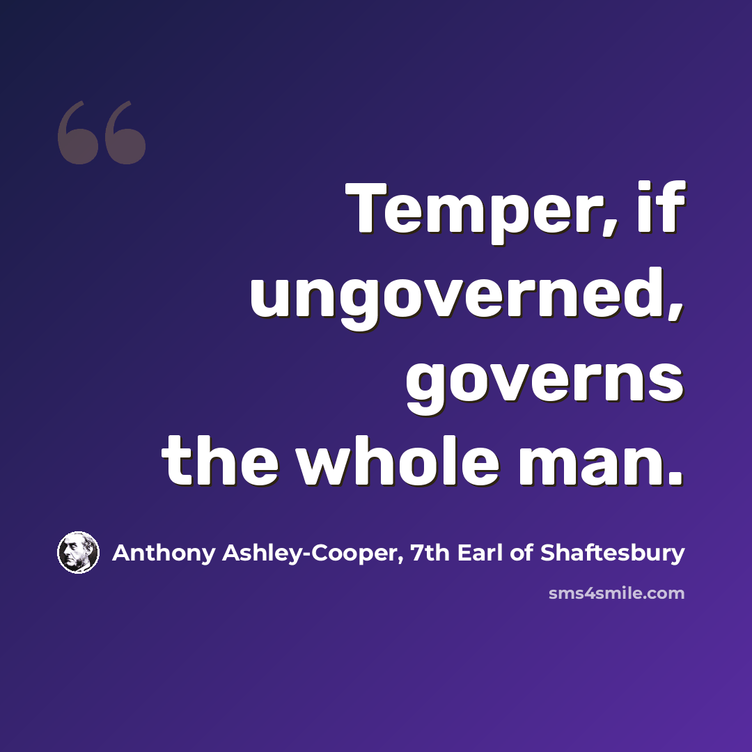 “Temper, if ungoverned, governs the whole man.” quote by Anthony Ashley-Cooper, 7th Earl of Shaftesbury