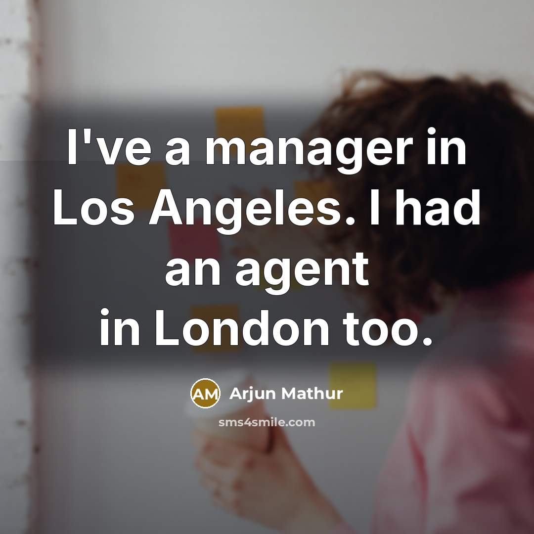 “I've a manager in Los Angeles. I had an agent in London too.” quote by Arjun Mathur
