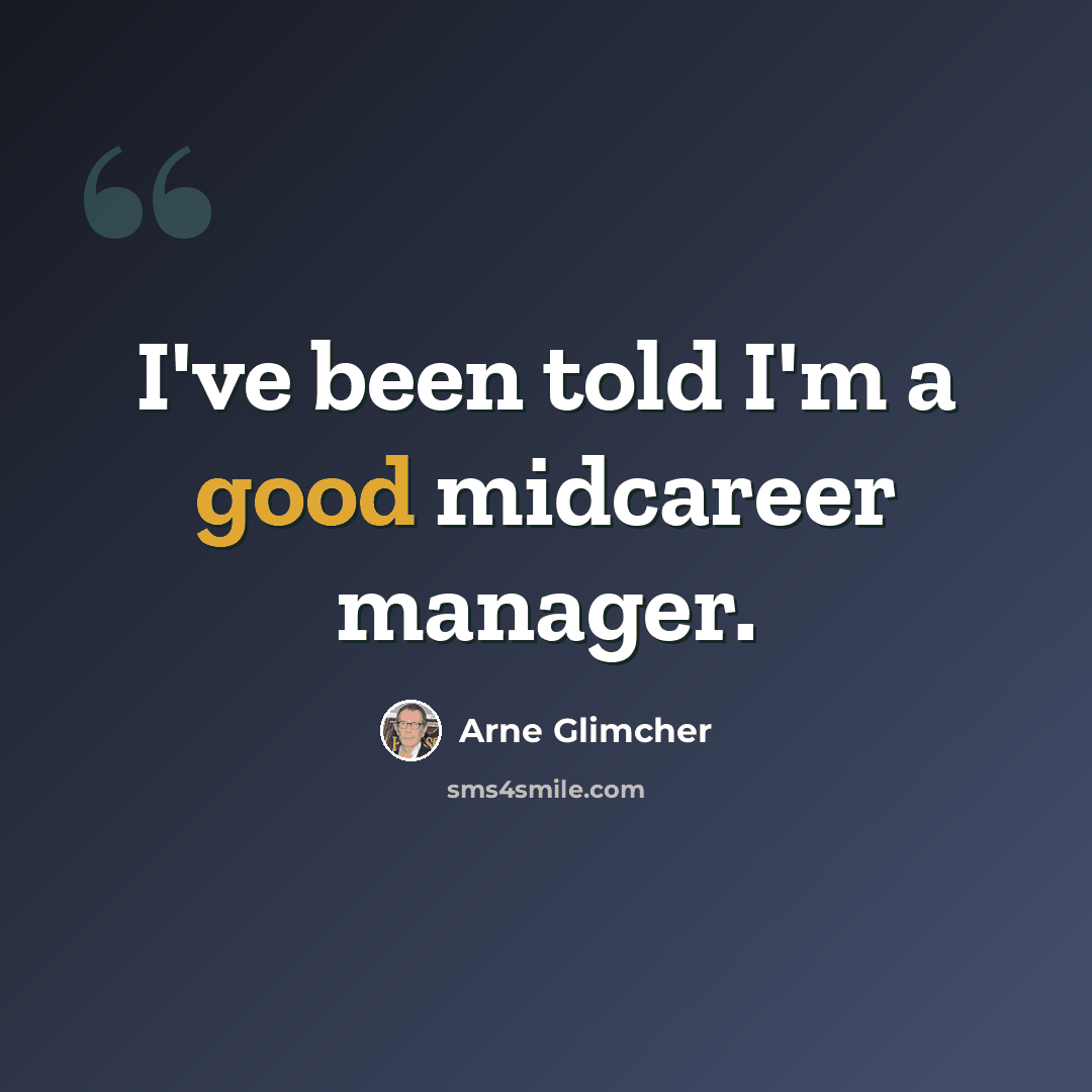 “I've been told I'm a good midcareer manager.” quote by Arne Glimcher