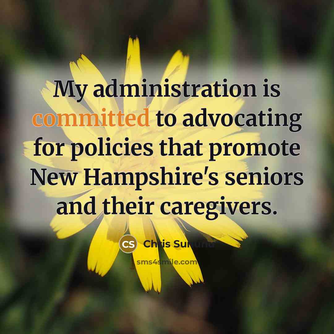 “My administration is committed to advocating for policies that promote New Hampshire's seniors and their caregivers.” quote by Chris Sununu