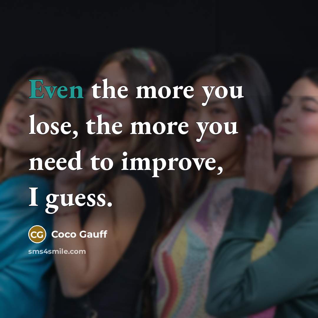“Even the more you lose, the more you need to improve, I guess.” quote by Coco Gauff