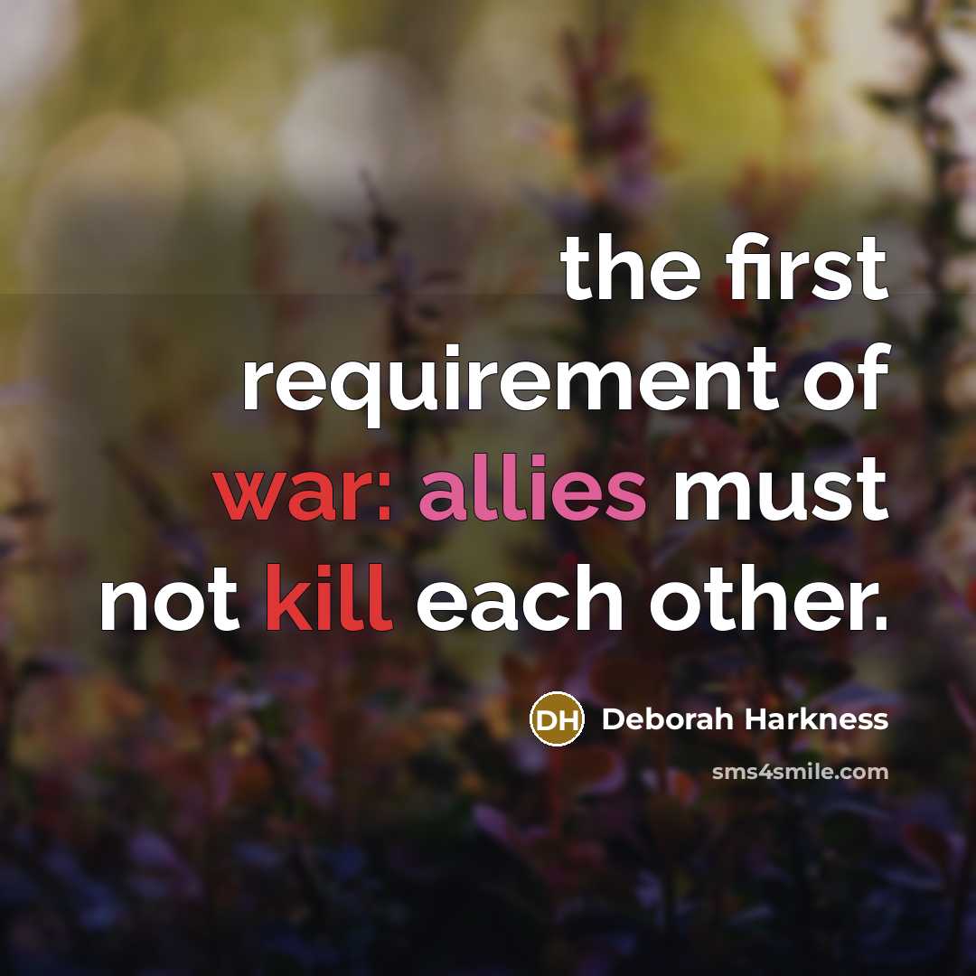 “the first requirement of war: allies must not kill each other.” quote by Deborah Harkness