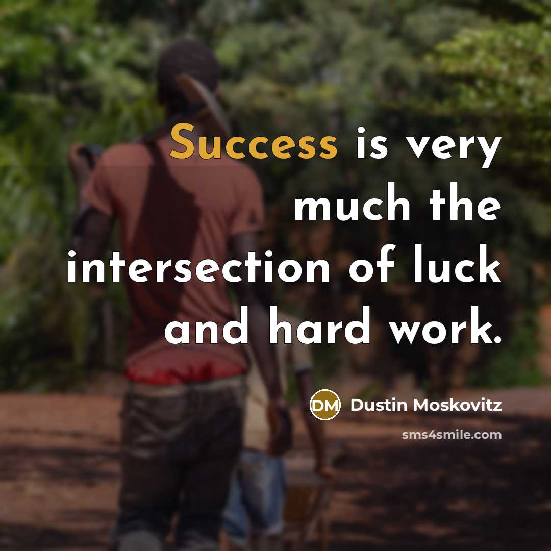 “Success is very much the intersection of luck and hard work.” quote by Dustin Moskovitz