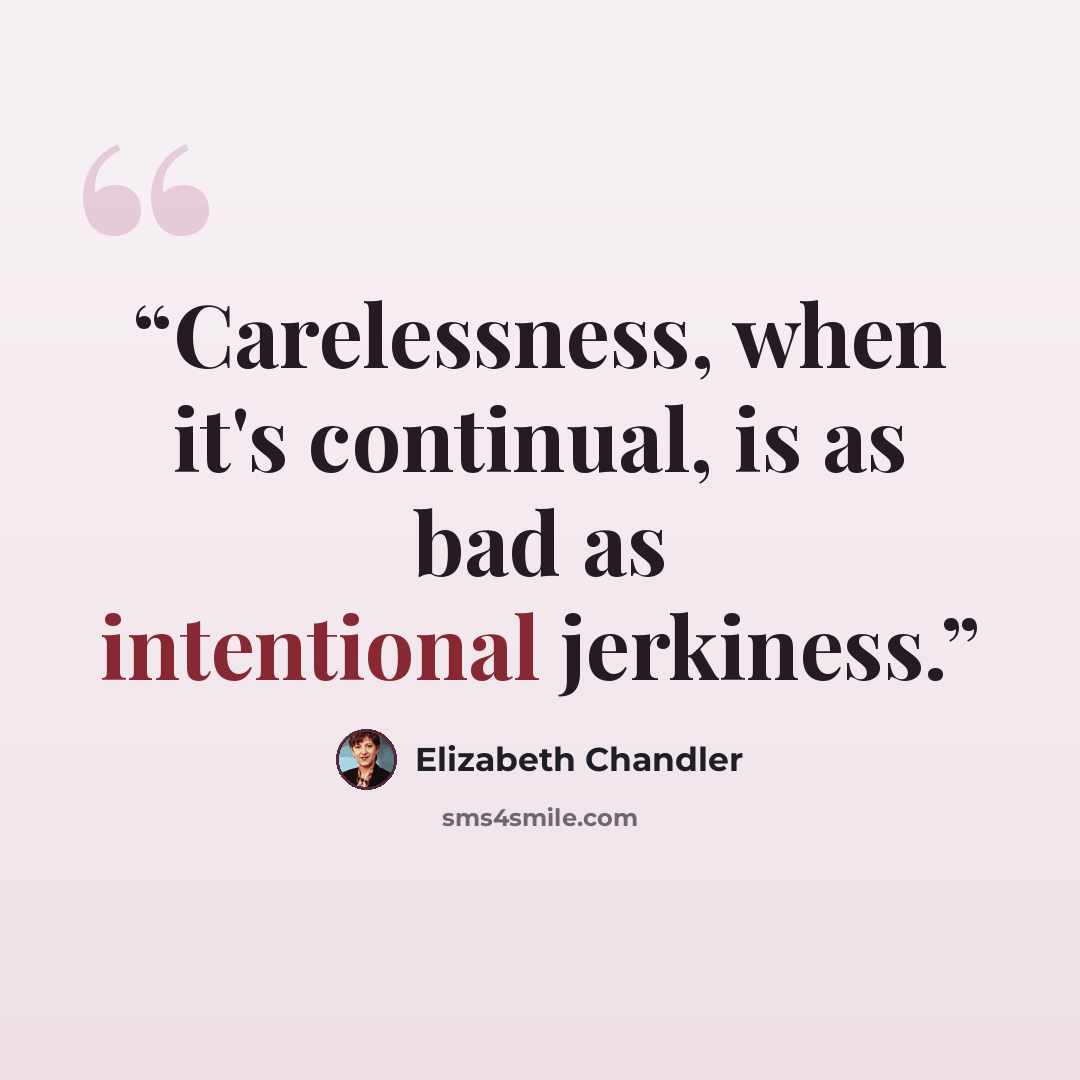 “Carelessness, when it's continual, is as bad as intentional jerkiness.” quote by Elizabeth Chandler