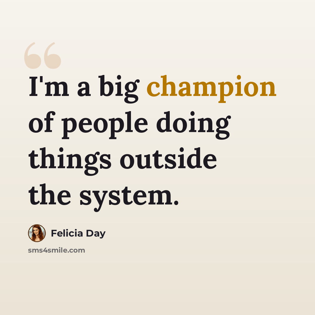 “I'm a big champion of people doing things outside the system.” quote by Felicia Day