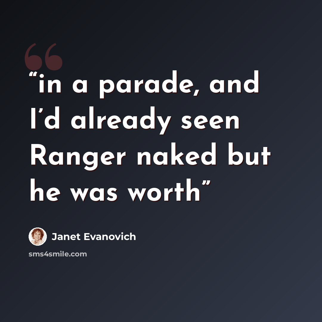 “in a parade, and I’d already seen Ranger naked but he was worth” quote by Janet Evanovich