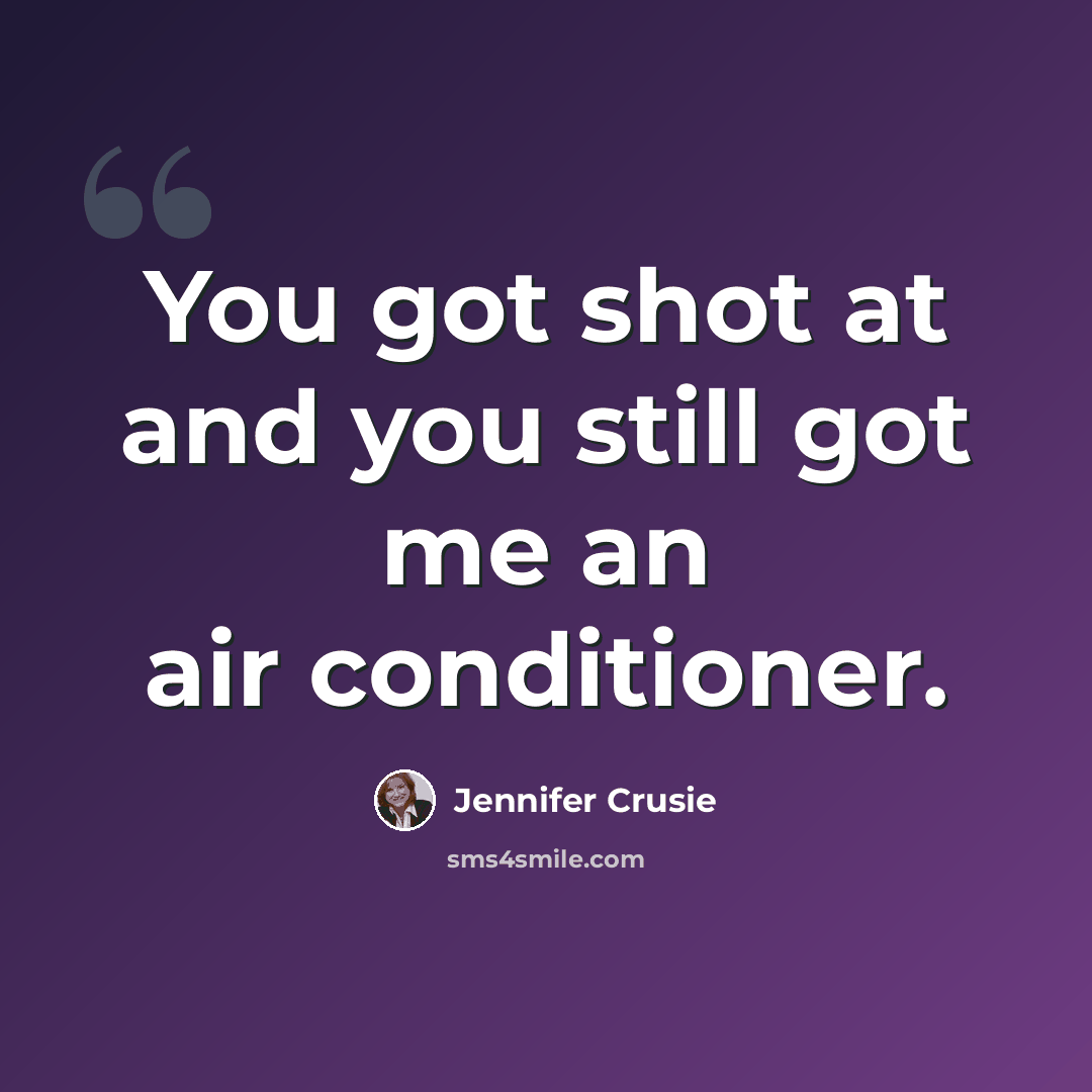 “You got shot at and you still got me an air conditioner.” quote by Jennifer Crusie