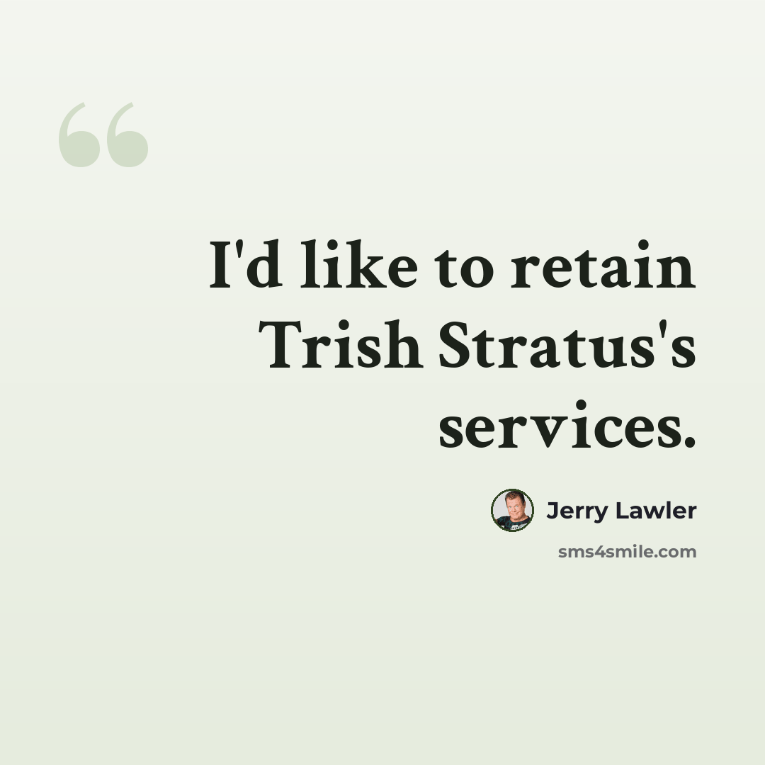 “I'd like to retain Trish Stratus's services.” quote by Jerry Lawler