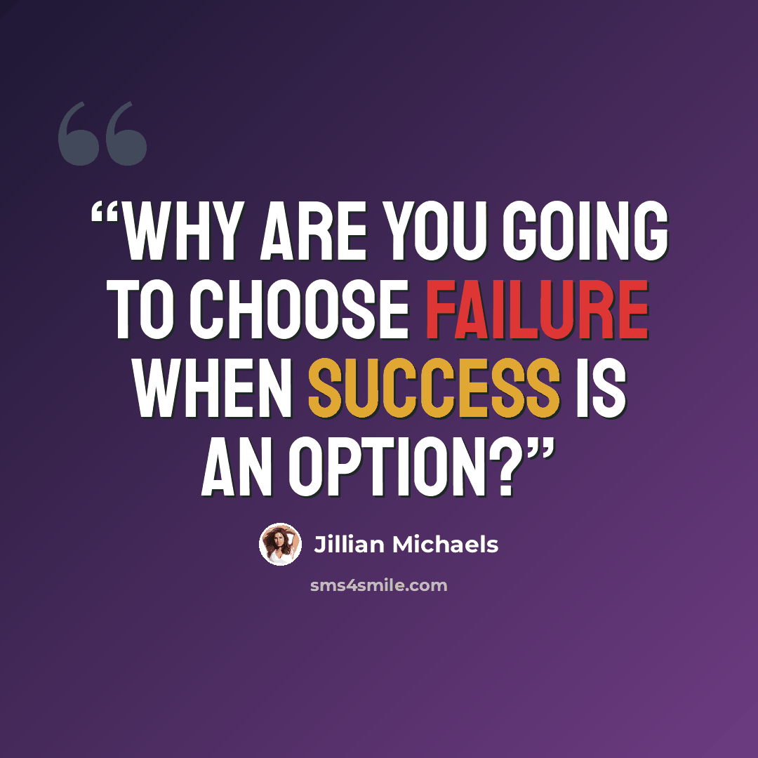 “Why are you going to choose failure when success is an option?” quote by Jillian Michaels