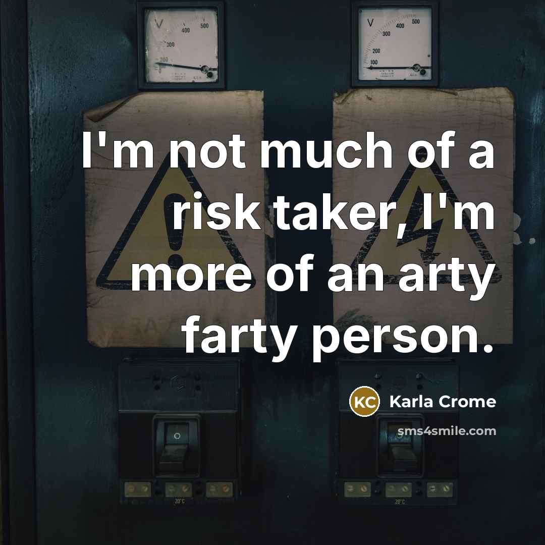 “I'm not much of a risk taker, I'm more of an arty farty person.” quote by Karla Crome