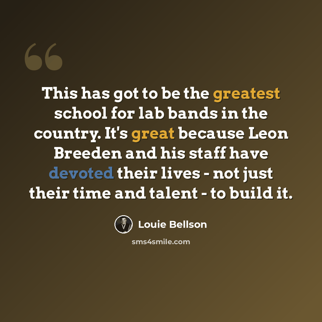 “This has got to be the greatest school for lab bands in the country. It's great because Leon Breeden and his staff have devoted their lives - not just their time and talent - to build it.” quote by Louie Bellson
