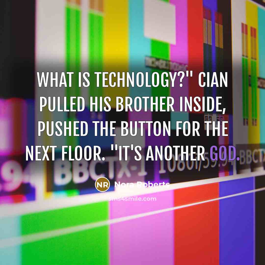 “What is technology?" Cian pulled his brother inside, pushed the button for the next floor. "It's another god.” quote by Nora Roberts