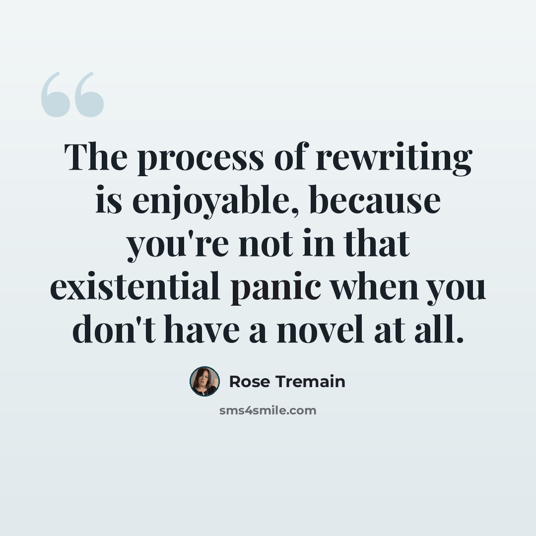 “The process of rewriting is enjoyable, because you're not in that existential panic when you don't have a novel at all.” quote by Rose Tremain