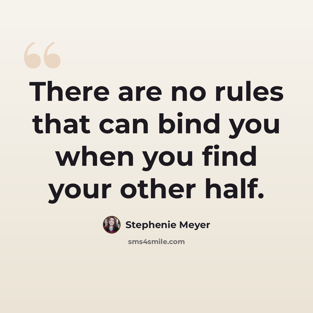 “There are no rules that can bind you when you find your other half.” quote by Stephenie Meyer