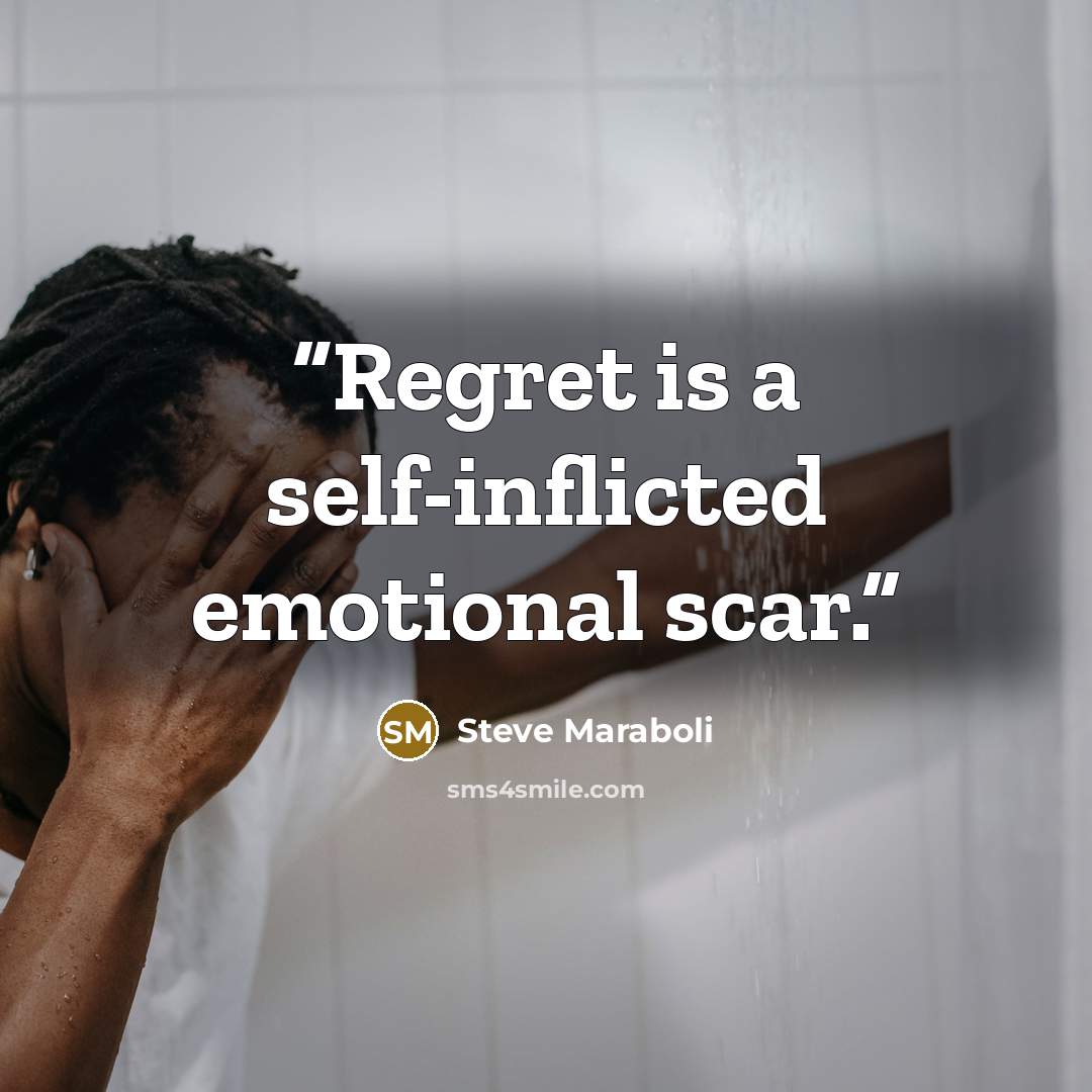 “Regret is a self-inflicted emotional scar.” quote by Steve Maraboli