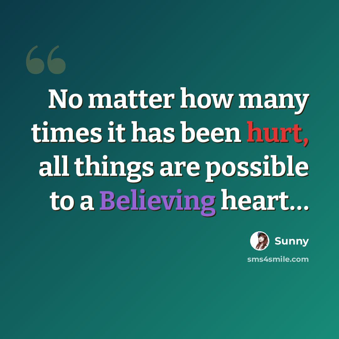 “No matter how many times it has been hurt, all things are possible to a Believing heart…” quote by Sunny