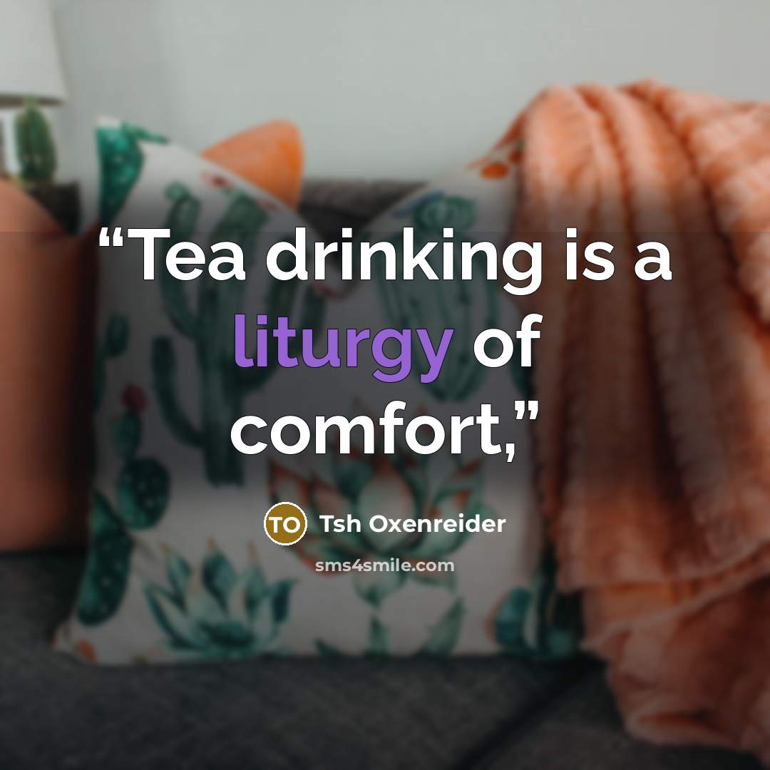 “Tea drinking is a liturgy of comfort,” quote by Tsh Oxenreider