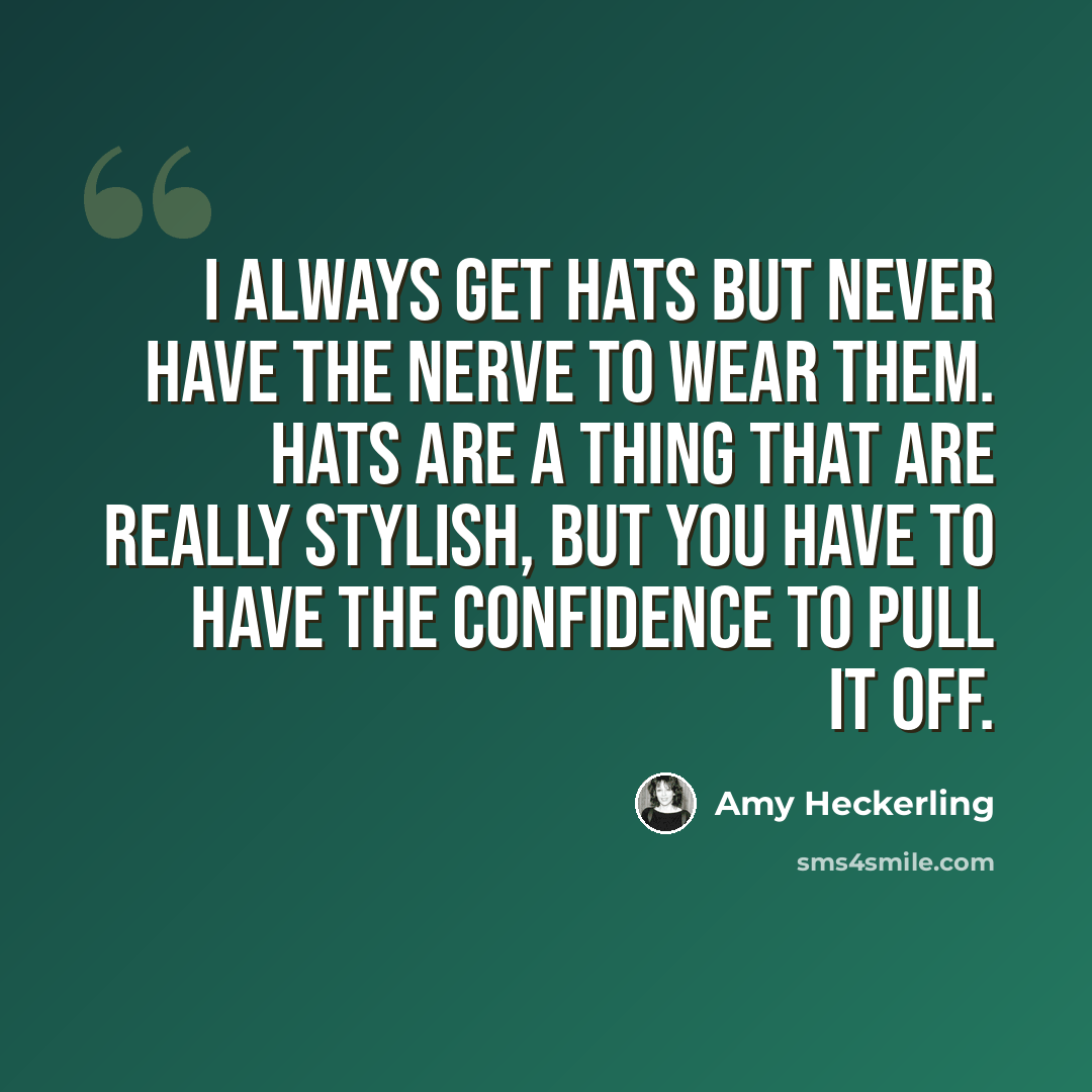 “I always get hats but never have the nerve to wear them. Hats are a thing that are really stylish, but you have to have the confidence to pull it off.” quote by Amy Heckerling