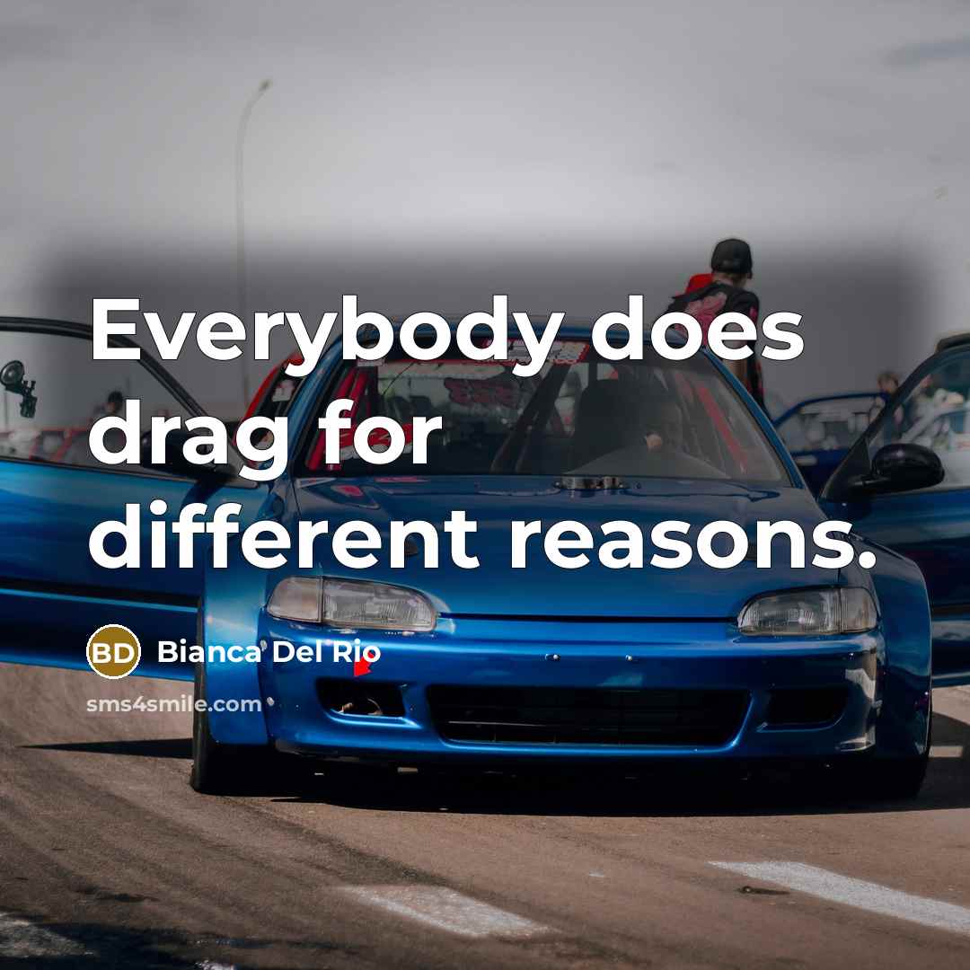 “Everybody does drag for different reasons.” quote by Bianca Del Rio