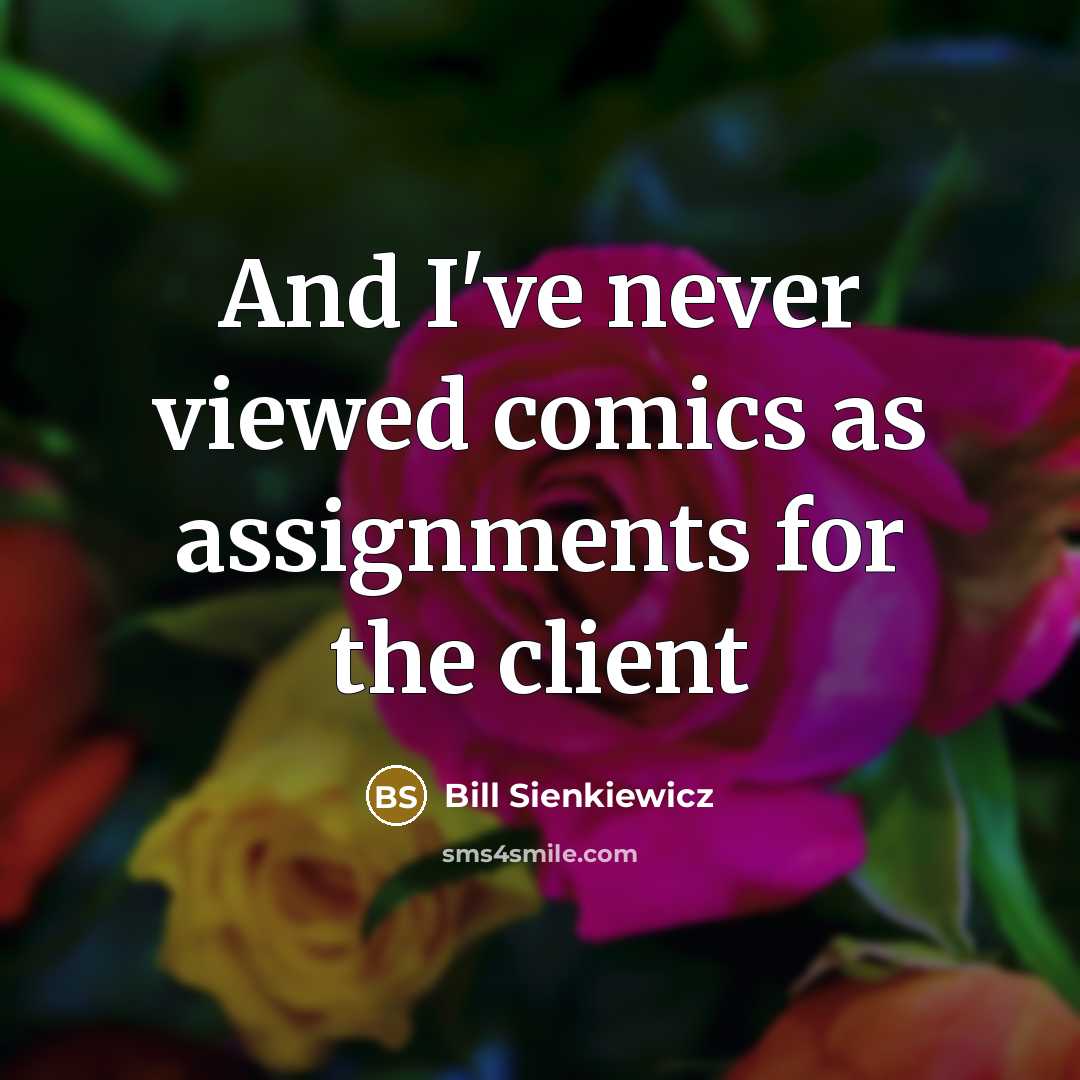 “And I've never viewed comics as assignments for the client” quote by Bill Sienkiewicz