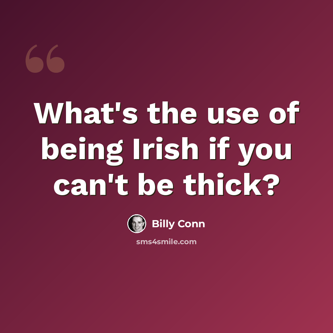 “What's the use of being Irish if you can't be thick?” quote by Billy Conn