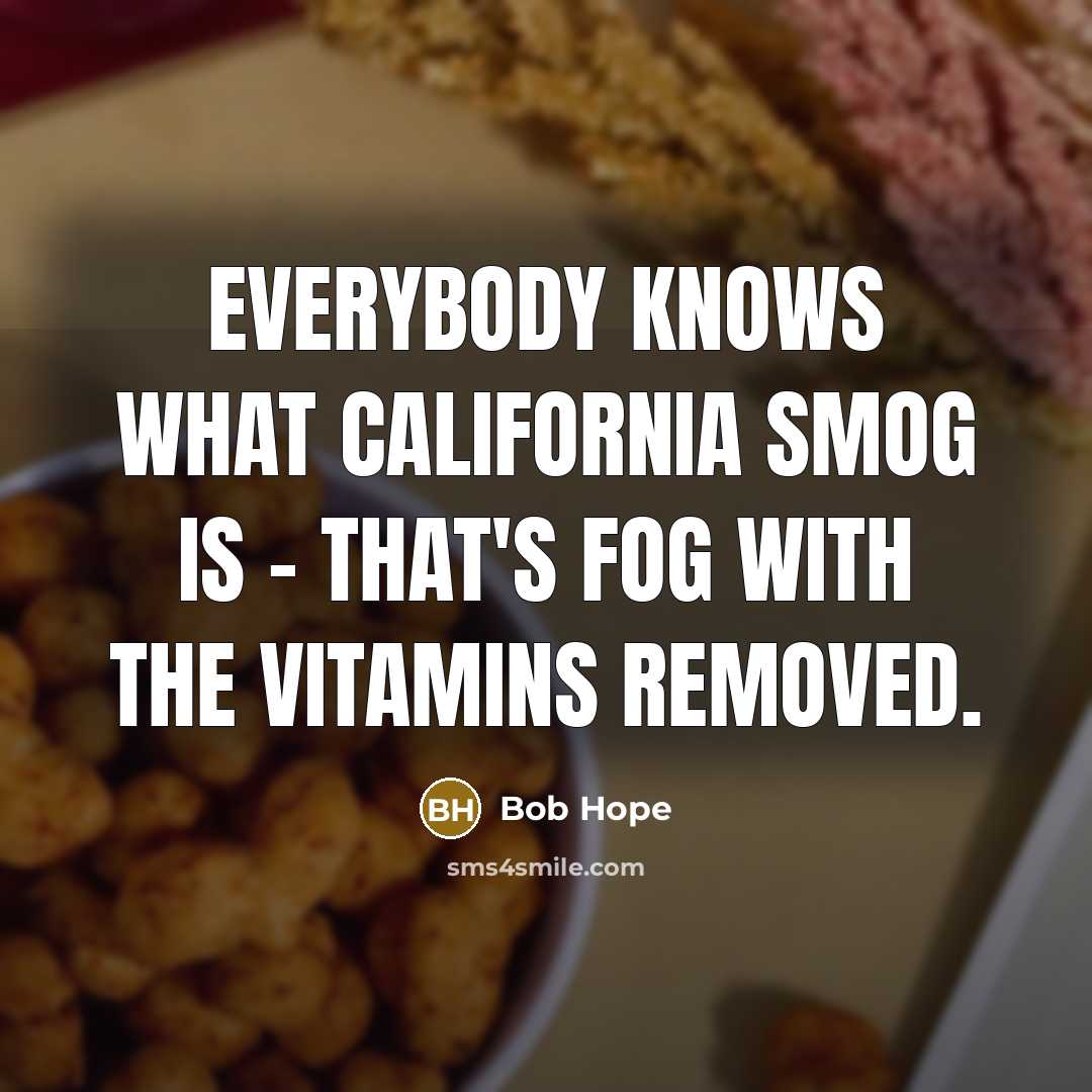 “Everybody knows what California smog is - that's fog with the vitamins removed.” quote by Bob Hope