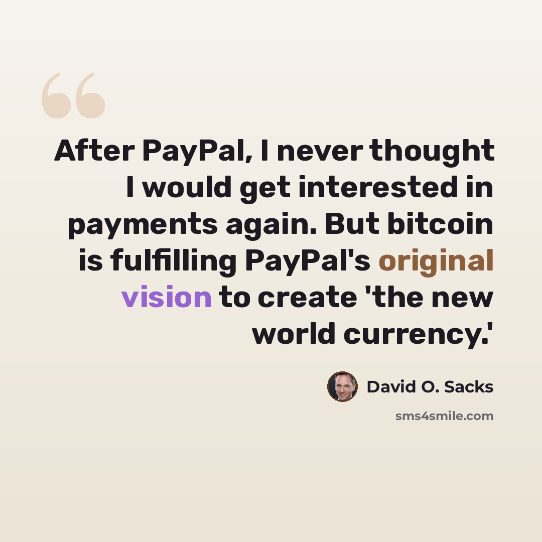 “After PayPal, I never thought I would get interested in payments again. But bitcoin is fulfilling PayPal's original vision to create 'the new world currency.'” quote by David O. Sacks