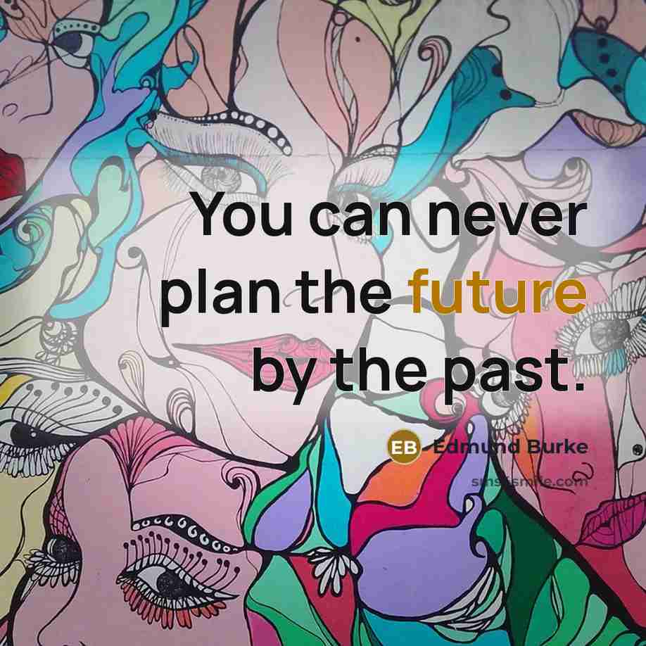 “You can never plan the future by the past.” quote by Edmund Burke