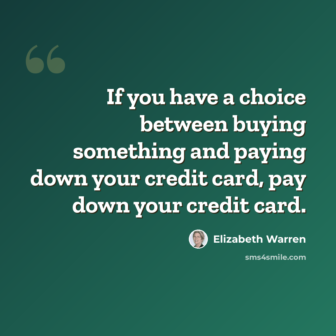 “If you have a choice between buying something and paying down your credit card, pay down your credit card.” quote by Elizabeth Warren