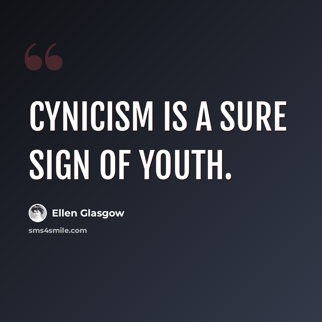 “Cynicism is a sure sign of youth.” quote by Ellen Glasgow