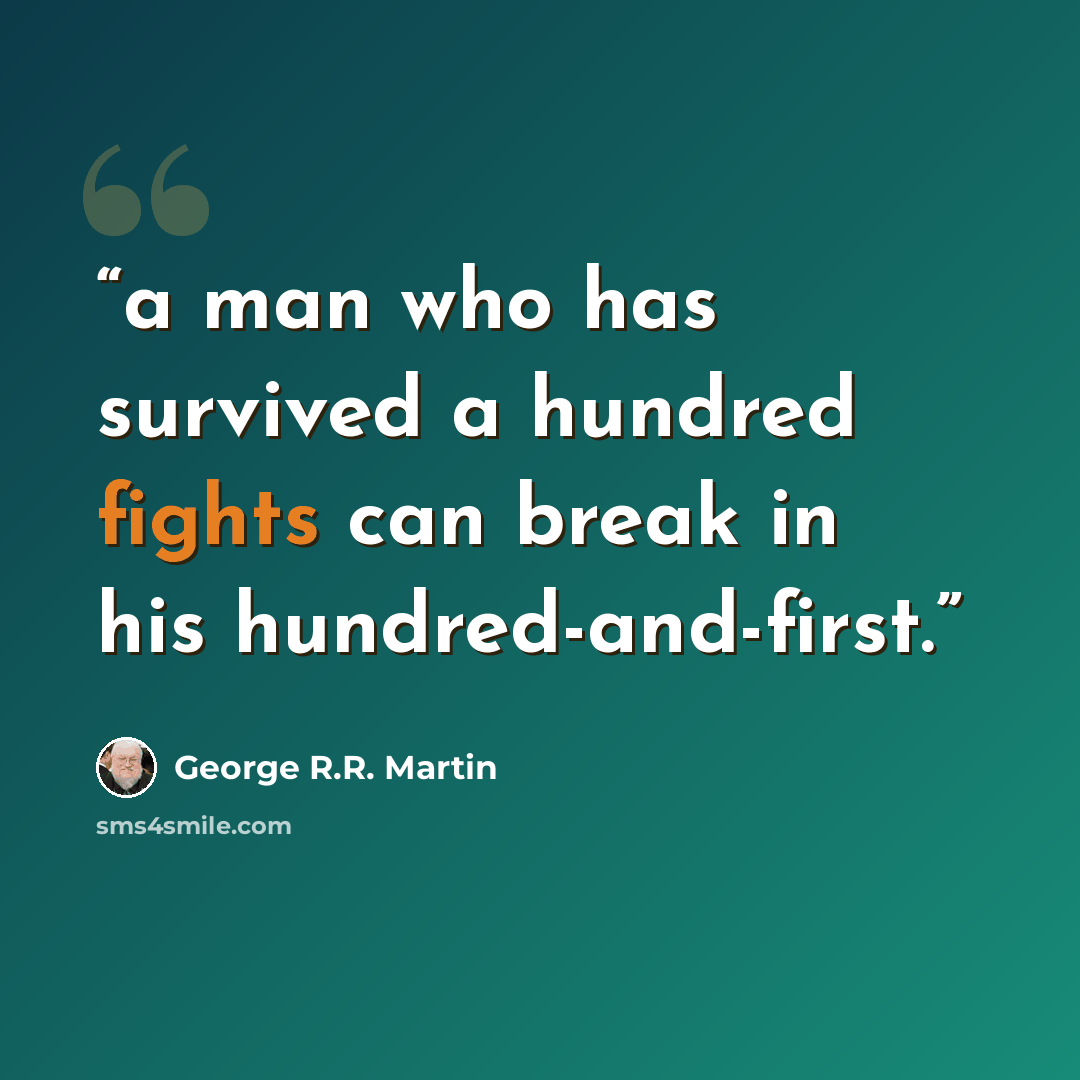 “a man who has survived a hundred fights can break in his hundred-and-first.” quote by George R.R. Martin