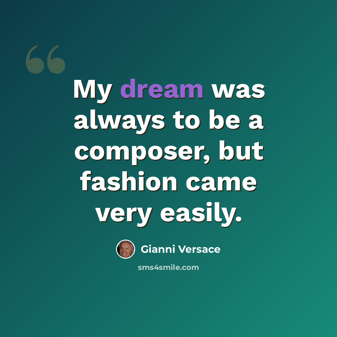 “My dream was always to be a composer, but fashion came very easily.” quote by Gianni Versace