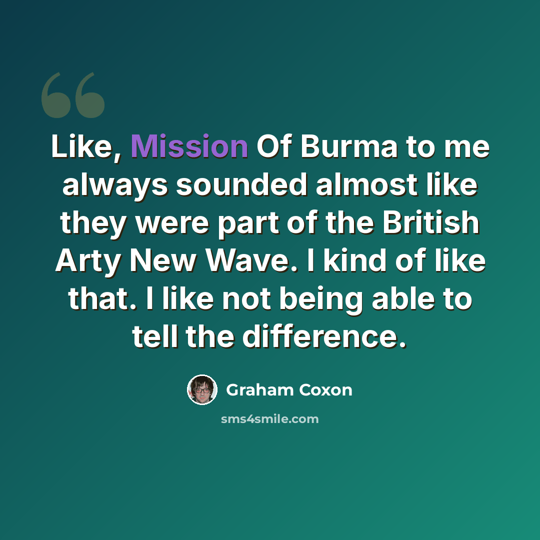 “Like, Mission Of Burma to me always sounded almost like they were part of the British Arty New Wave. I kind of like that. I like not being able to tell the difference.” quote by Graham Coxon