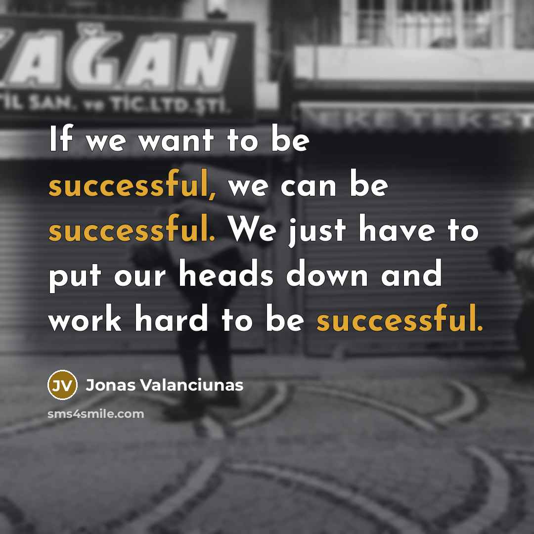 “If we want to be successful, we can be successful. We just have to put our heads down and work hard to be successful.” quote by Jonas Valanciunas