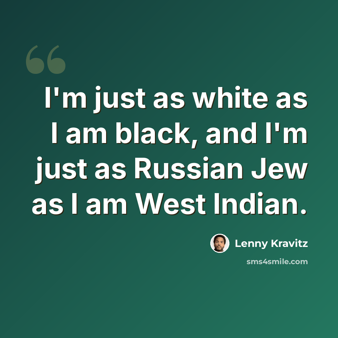 “I'm just as white as I am black, and I'm just as Russian Jew as I am West Indian.” quote by Lenny Kravitz