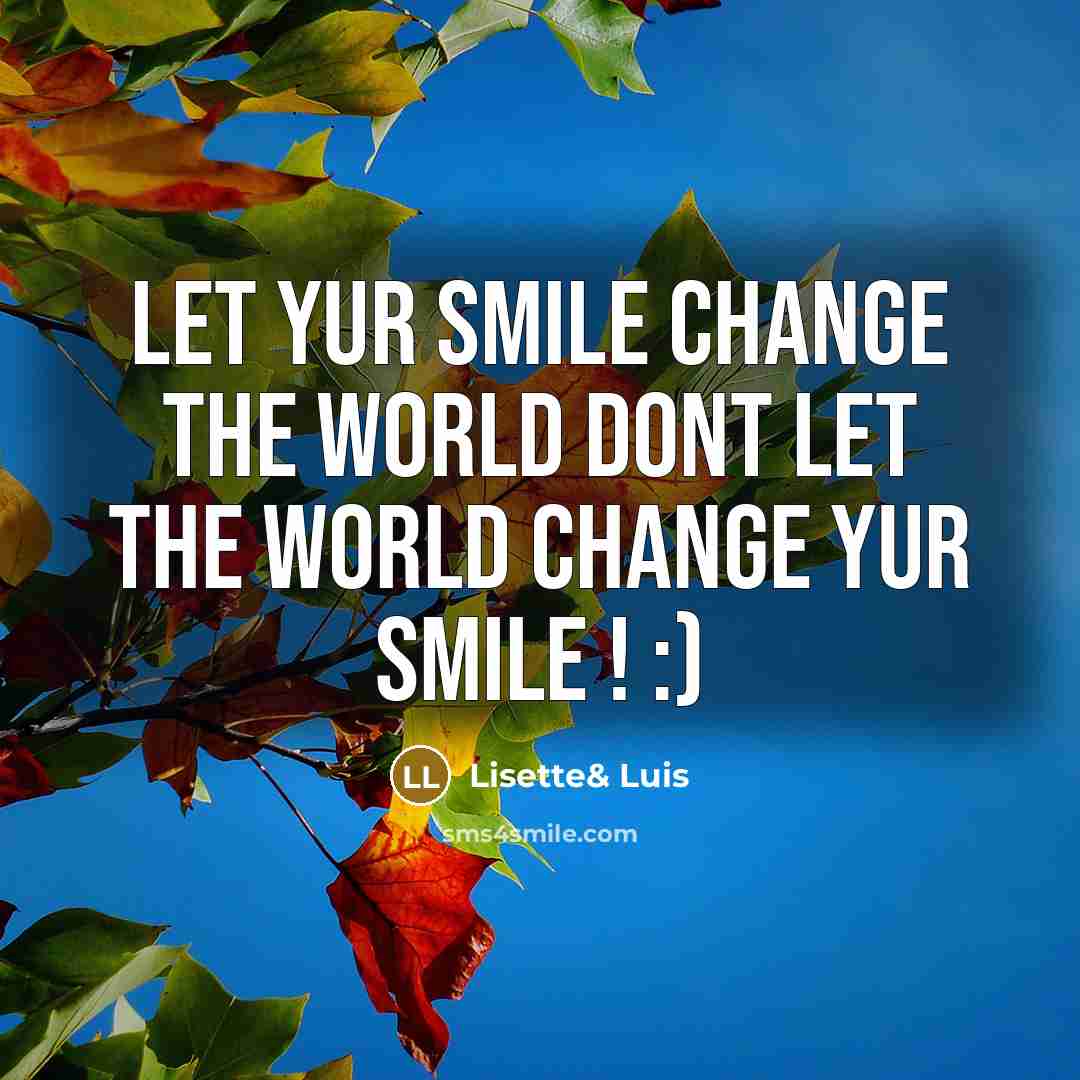 “Let Yur Smile Change The World Dont Let The World Change Yur Smile ! :)” quote by Lisette& Luis