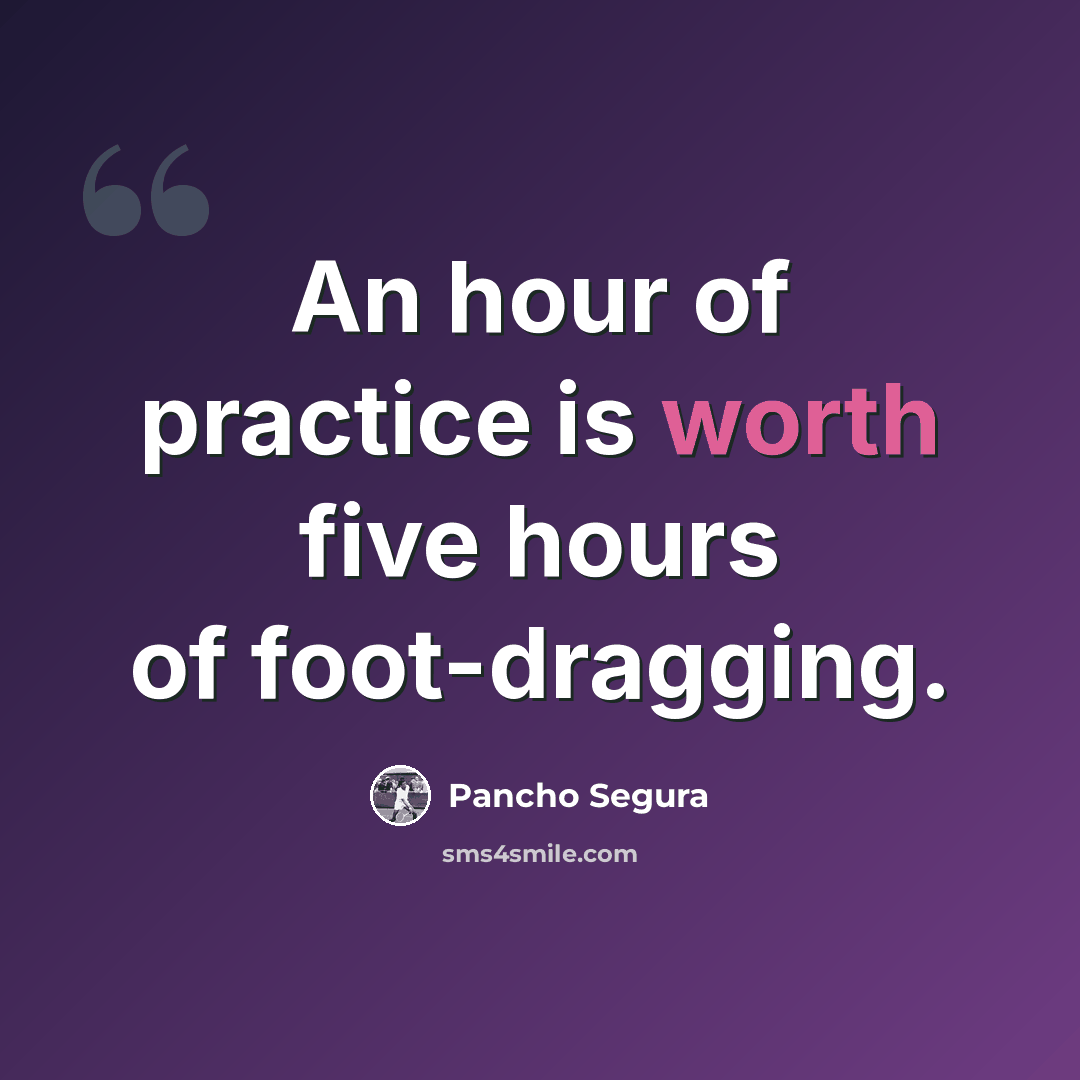 “An hour of practice is worth five hours of foot-dragging.” quote by Pancho Segura