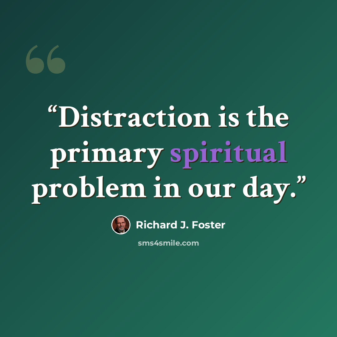“Distraction is the primary spiritual problem in our day.” quote by Richard J. Foster