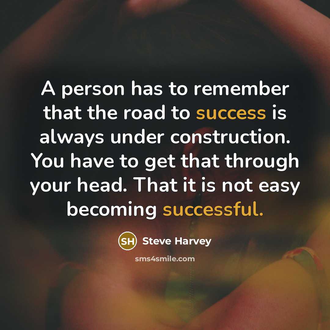 “A person has to remember that the road to success is always under construction. You have to get that through your head. That it is not easy becoming successful.” quote by Steve Harvey