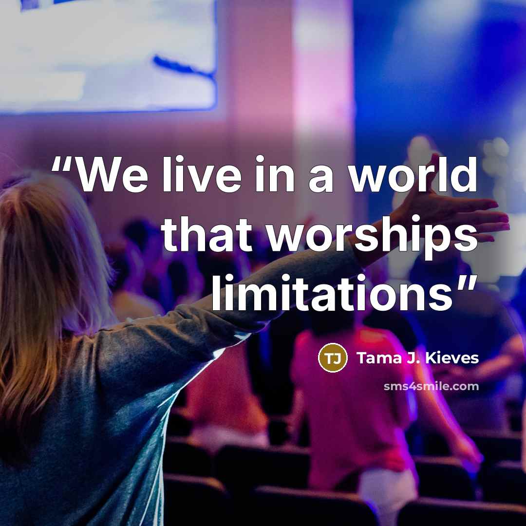 “We live in a world that worships limitations” quote by Tama J. Kieves