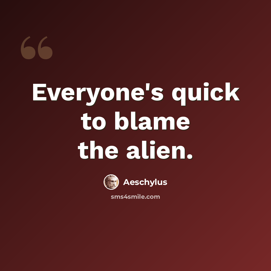 “Everyone's quick to blame the alien.” quote by Aeschylus