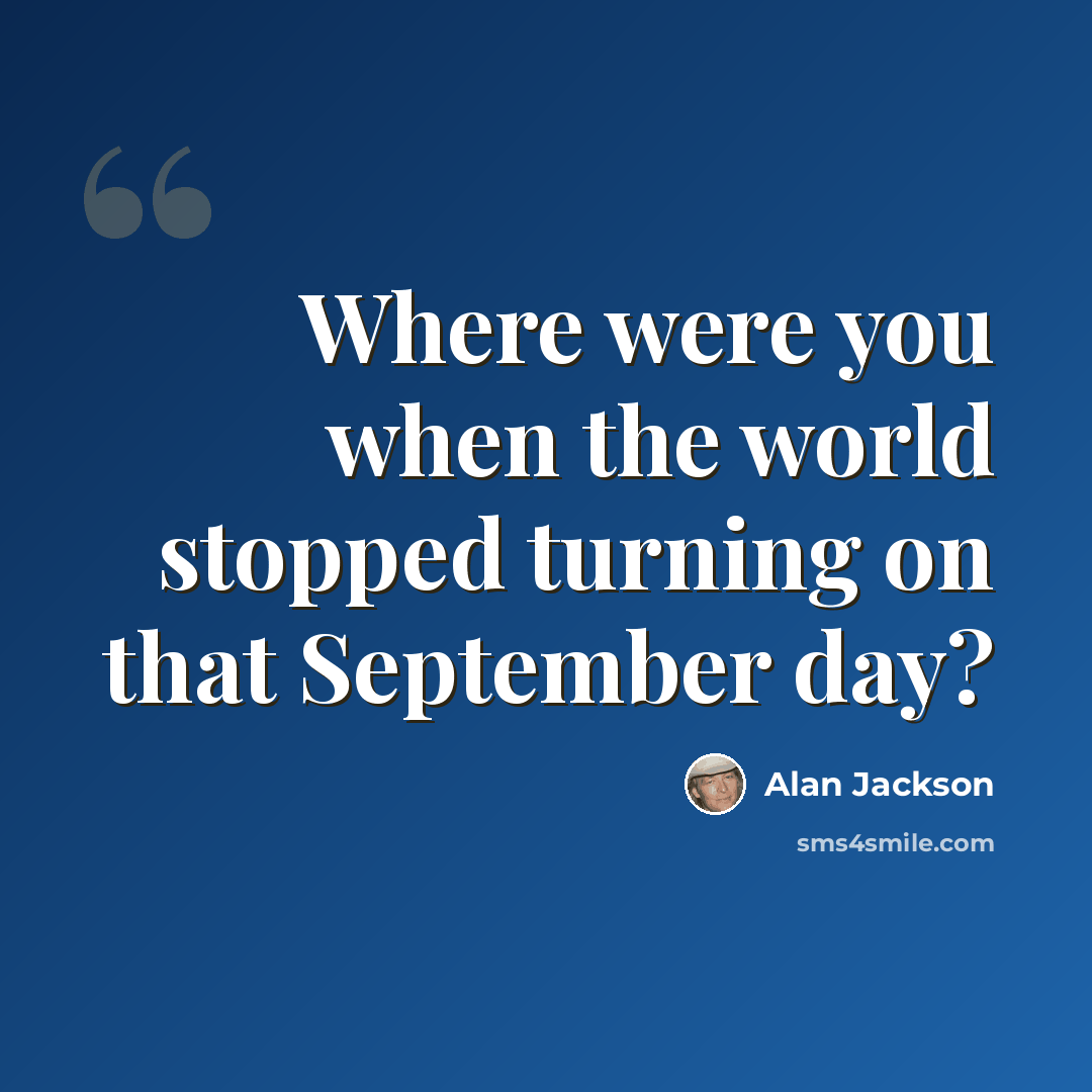 “Where were you when the world stopped turning on that September day?” quote by Alan Jackson