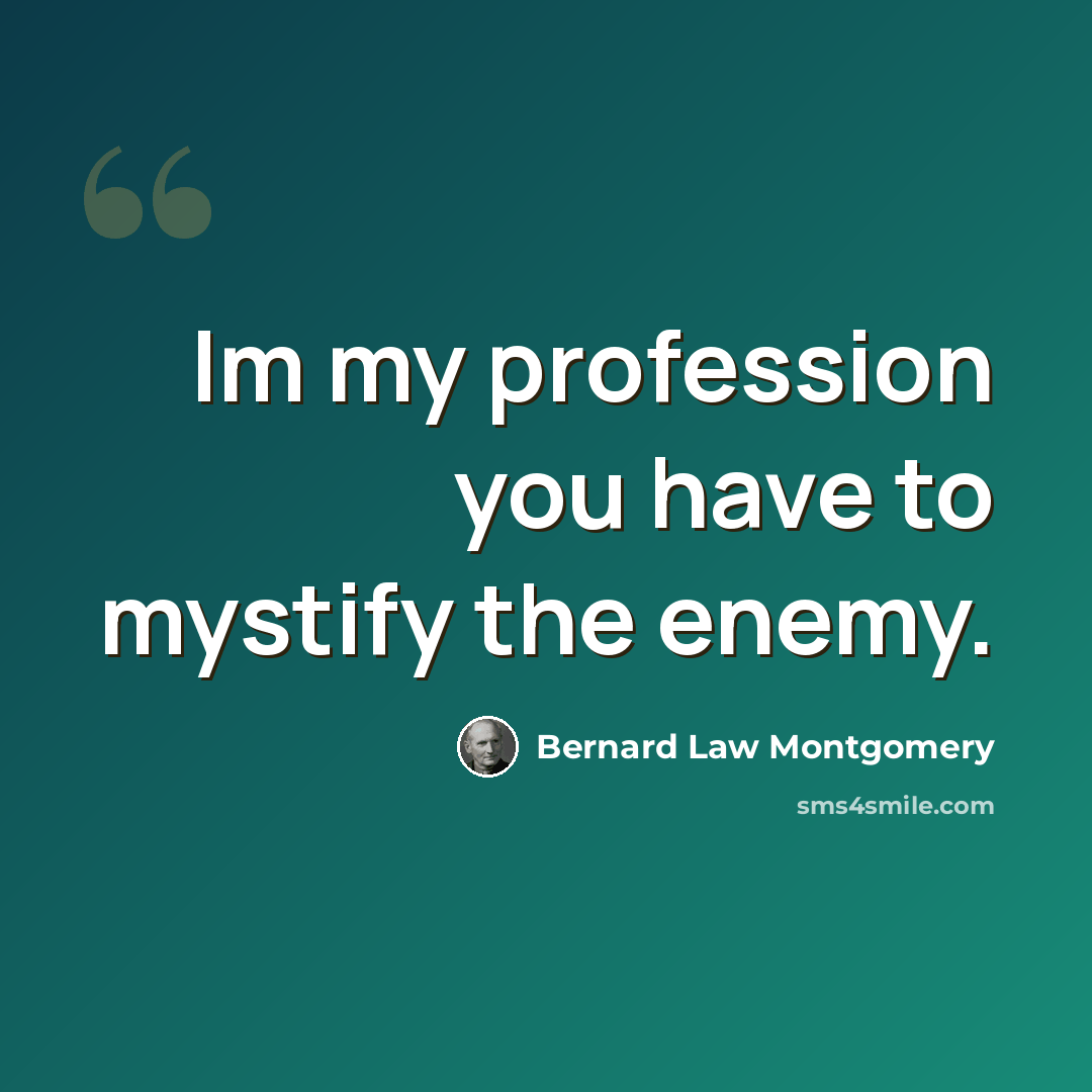 “Im my profession you have to mystify the enemy.” quote by Bernard Law Montgomery