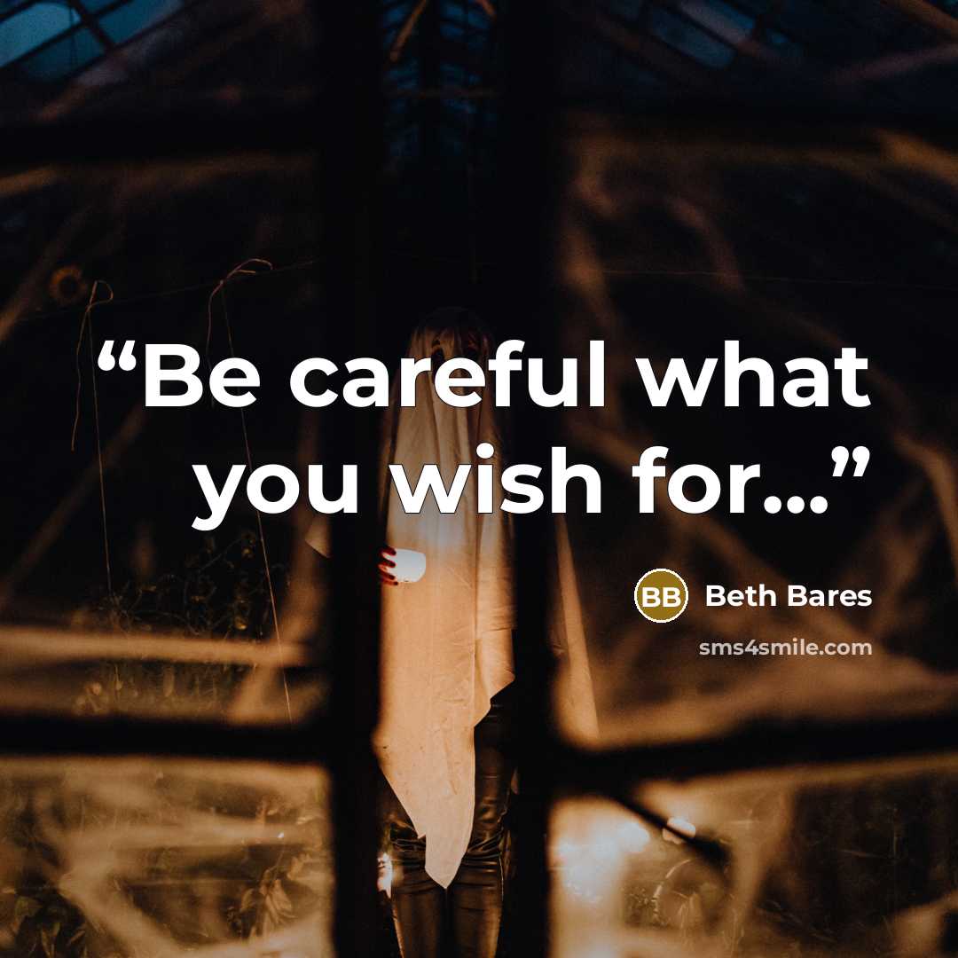 “Be careful what you wish for...” quote by Beth Bares