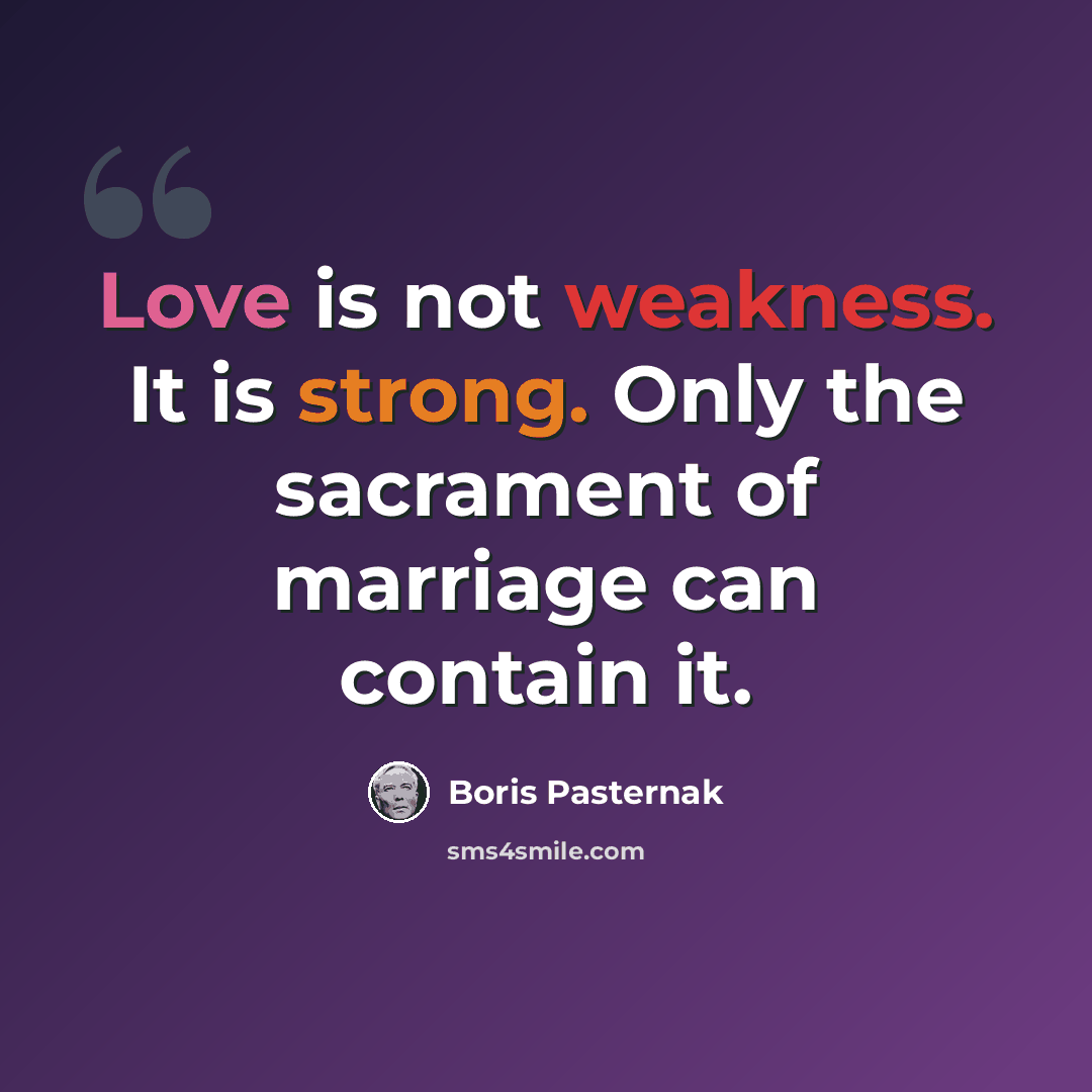 “Love is not weakness. It is strong. Only the sacrament of marriage can contain it.” quote by Boris Pasternak