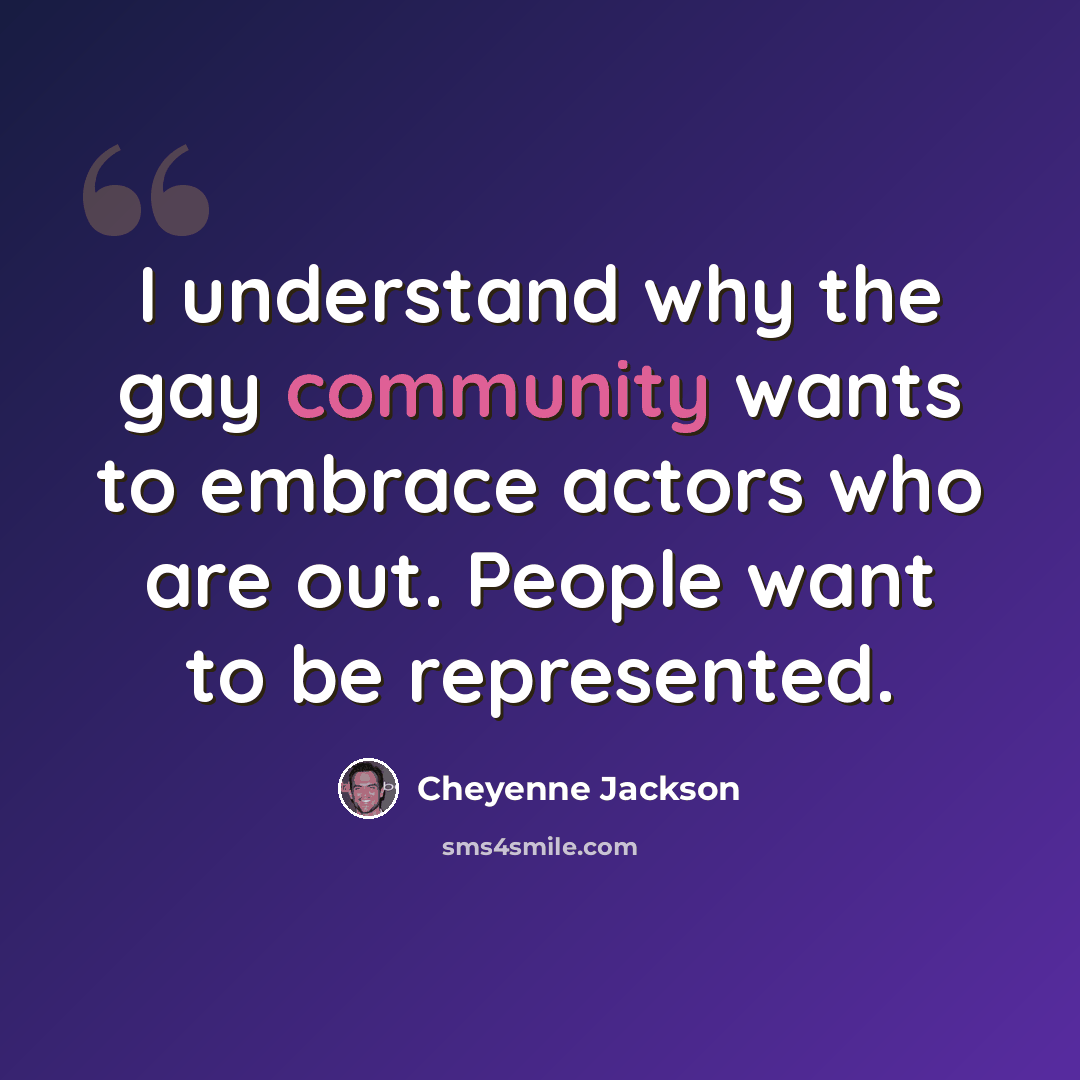 “I understand why the gay community wants to embrace actors who are out. People want to be represented.” quote by Cheyenne Jackson