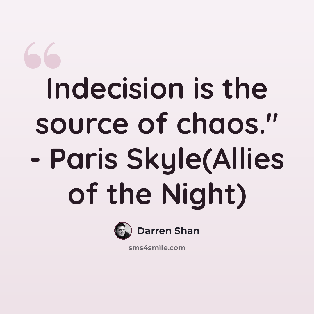 “Indecision is the source of chaos." - Paris Skyle(Allies of the Night)” quote by Darren Shan