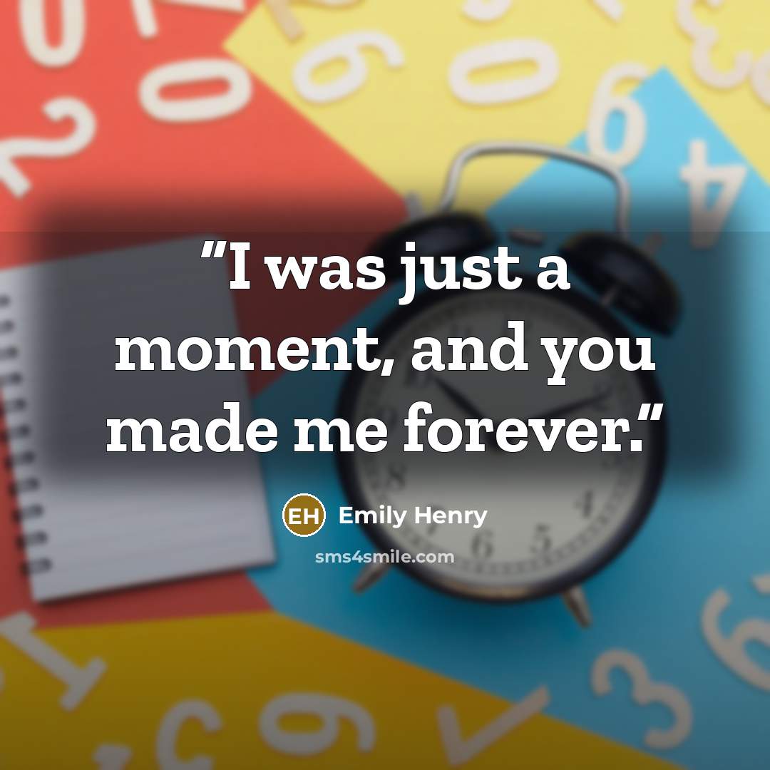 “I was just a moment, and you made me forever.” quote by Emily Henry