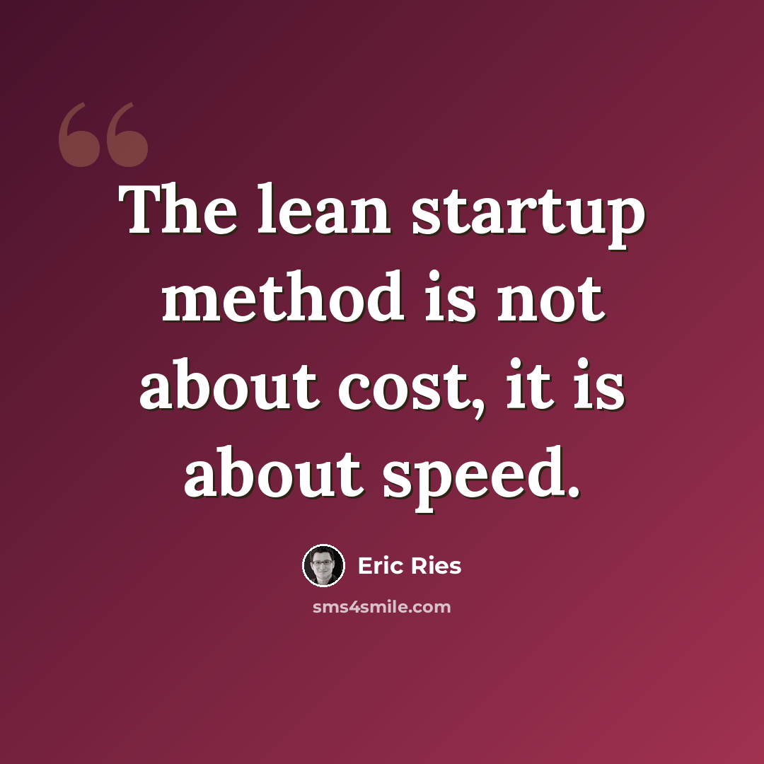 “The lean startup method is not about cost, it is about speed.” quote by Eric Ries